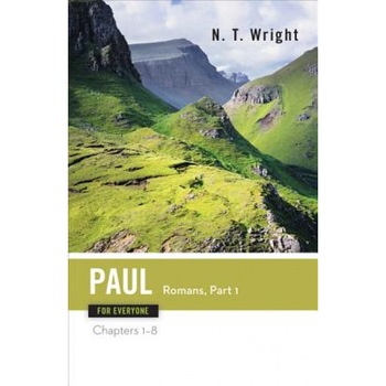 Paul for Everyone: Romans, Part One: Chapters 1-8, N.T. Wright, Tom Wright Paul for Everyone: Romans, Part One: Chapters 1-8, N.T. Wright, Tom Wright