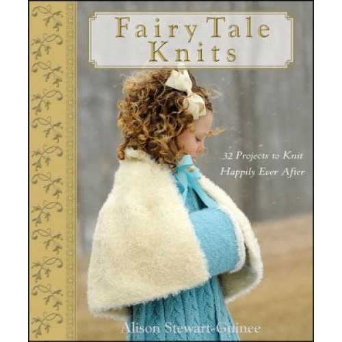 Fairy Tale Knits: 32 Projects to Knit Happily Ever After, Alison Stewart-Guinee (Author)