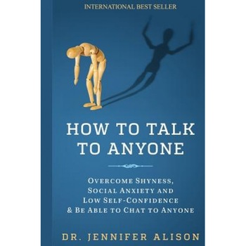 How to Talk to Anyone: Overcome Shyness, Social Anxiety and Low Self-Confidence & Be Able to Chat to Anyone!, Dr Jennifer Alison (Author) How to Talk to Anyone: Overcome Shyness, Social Anxiety and Low Self-Confidence & Be Able to Chat to Anyone!, Dr Jennifer Alison (Author)