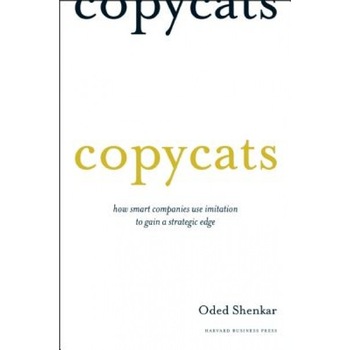 Copycats: How Smart Companies Use Imitation to Gain a Strategic Edge - Oded Shenkar Copycats: How Smart Companies Use Imitation to Gain a Strategic Edge - Oded Shenkar