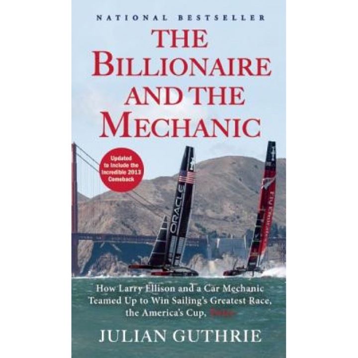 The Billionaire and the Mechanic: How Larry Ellison and a Car Mechanic Teamed Up to Win Sailing's Greatest Race, the America's Cup, Twice, Julian Guthrie (Author)