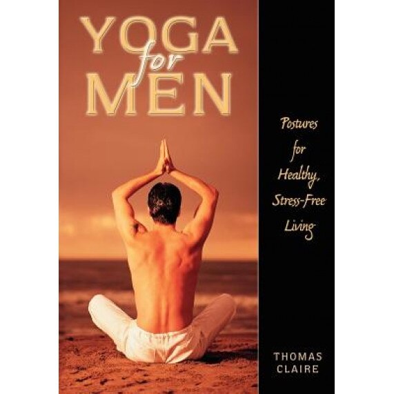 Yoga for Men: Postures for Healthy, Stress-Free Living, Thomas Claire