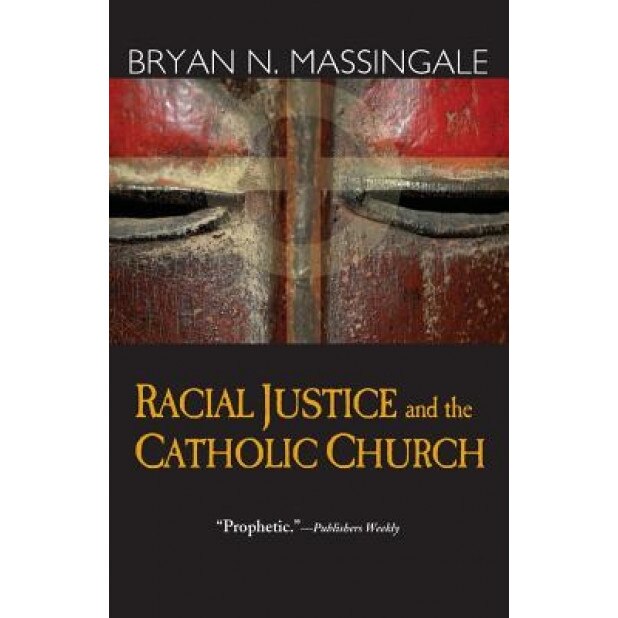 Racial Justice and the Catholic Church, Bryan N. Massingale