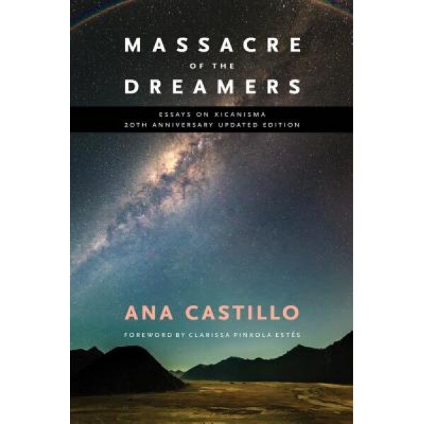 Massacre of the Dreamers: Essays on Xicanisma. 20th Anniversary Updated Edition., Ana Castillo (Author)