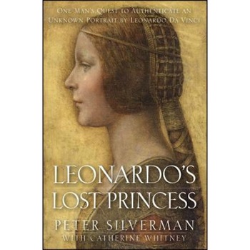 Leonardo's Lost Princess: One Man's Quest to Authenticate an Unknown Portrait by Leonardo Da Vinci, Peter Silverman (Author) Leonardo's Lost Princess: One Man's Quest to Authenticate an Unknown Portrait by Leonardo Da Vinci, Peter Silverman (Author)