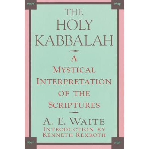 The Holy Kabbalah: A Mystical Interpretation of the Scriptures - Arthur Edward Waite (Author)