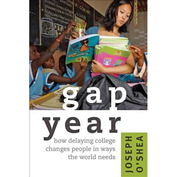 Gap Year: How Delaying College Changes People in Ways the World Needs, Joseph O'Shea (Author)