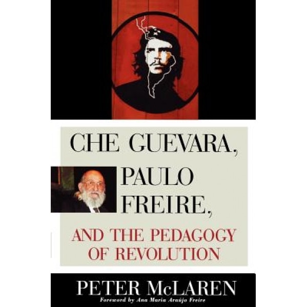 Che Guevara, Paulo Freire, and the Pedagogy of Revolution, Peter McLaren (Author)
