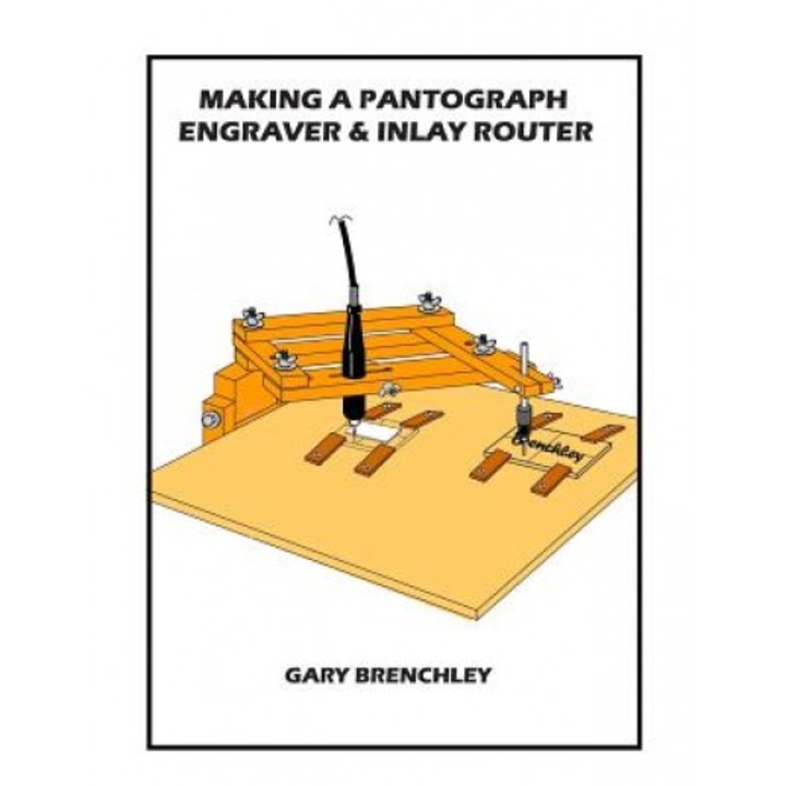 Making a Pantograph Engraver & Inlay Router, Gary Brenchley (Author)