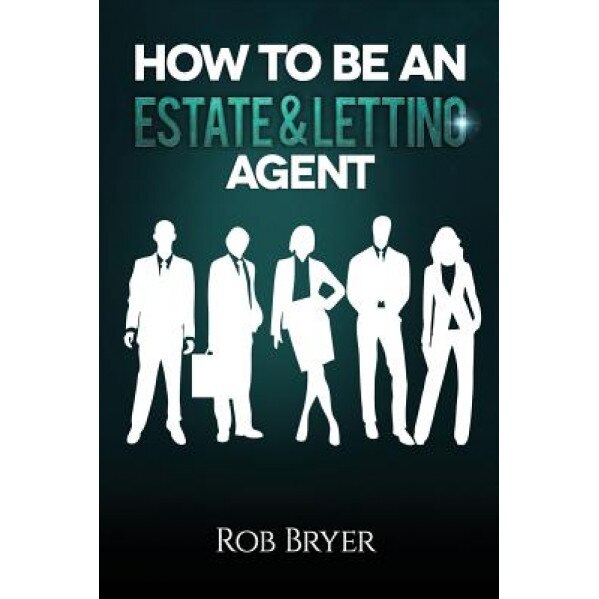 How to Be an Estate & Letting Agent - MR Rob Bryer (Author)
