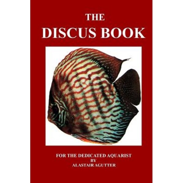 The Discus Book: For the Dedicated Aquarist, MR Alastair R. Agutter (Author)