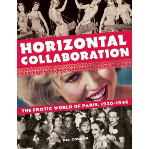 Horizontal Collaboration: The Erotic World of Paris, 1920-1946, Mel Gordon (Author)