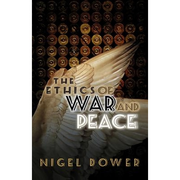The Ethics of War and Peace: Cosmopolitan and Other Perspectives, Nigel Dower (Author)