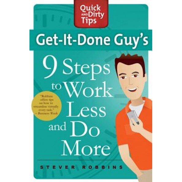 Get-It-Done Guy's 9 Steps to Work Less and Do More, Stever Robbins