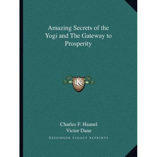 Amazing Secrets of the Yogi and the Gateway to Prosperity, Charles F. Haanel (Author)