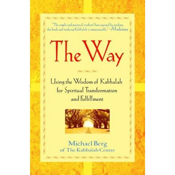 The Way: Using the Wisdom of Kabbalah for Spiritual Transformation and Fulfillment - Michael Berg
