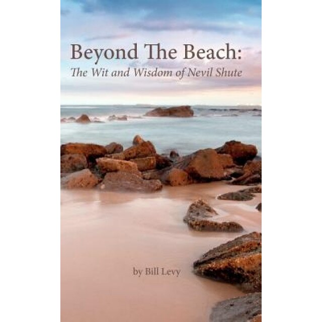 Beyond the Beach: The Wit and Wisdom of Nevil Shute, Bill Levy (Author)