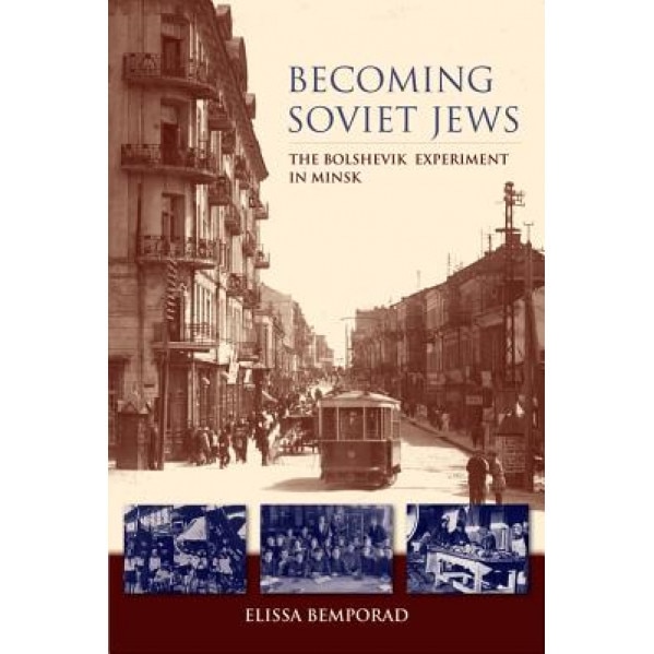 Becoming Soviet Jews: The Bolshevik Experiment in Minsk, Elissa Bemporad (Author)