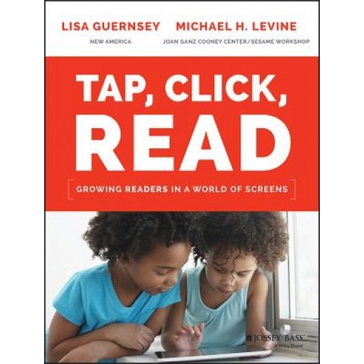 Tap, Click, Read: Growing Readers in a World of Screens, Lisa Guernsey (Author)