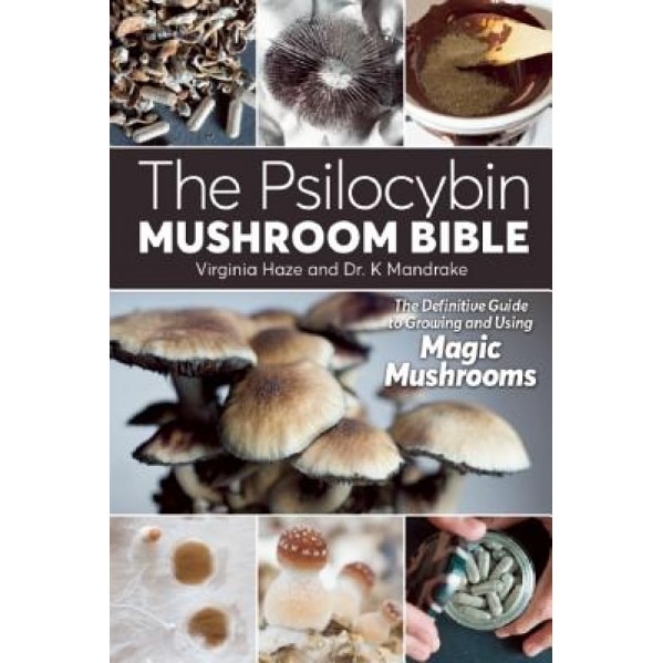 The Psilocybin Mushroom Bible The Definitive Guide To Growing And Using Magic Mushrooms Dr K Mandrake Author Emag Ro