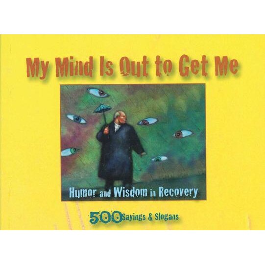 My Mind Is Out to Get Me: Humor and Wisdom in Recovery, Ron B