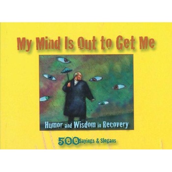 My Mind Is Out to Get Me: Humor and Wisdom in Recovery, Ron B My Mind Is Out to Get Me: Humor and Wisdom in Recovery, Ron B
