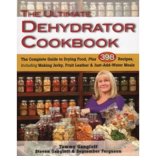 The Ultimate Dehydrator Cookbook: The Complete Guide to Drying Food, Plus 398 Recipes, Including Making Jerky, Fruit Leather & Just-Add-Water Meals, Tammy &. Steven Gangloff (Author)