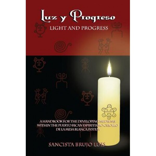 Luz y Progreso - A Handbook for Developing Mediums, Sancista Brujo Luis (Author)