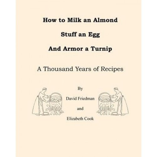 How to Milk an Almond, Stuff an Egg, and Armor a Turnip, David Friedman (Author)