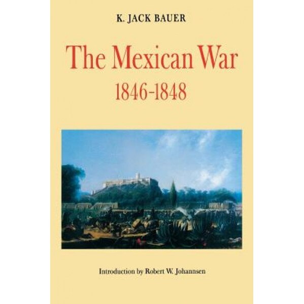 The Mexican War, 1846-1848, K. Jack Bauer (Author)