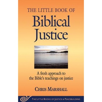 The Little Book of Biblical Justice: A Fresh Approach to the Bible's Teachings on Justice, Christopher D. Marshall The Little Book of Biblical Justice: A Fresh Approach to the Bible's Teachings on Justice, Christopher D. Marshall