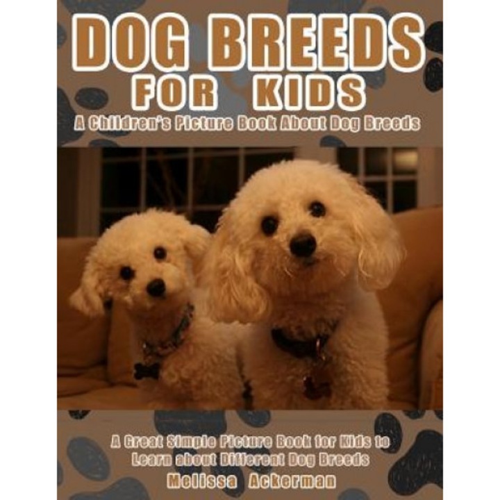 Dog Breeds for Kids: A Children's Picture Book about Dog Breeds: A Great Simple Picture Book for Kids to Learn about Different Dog Breeds, Melissa Ackerman (Author)