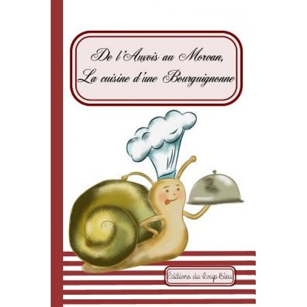 De L'Auxois Au Morvan, La Cuisine D'Une Bourguignonne, Florence Gobled (Author)