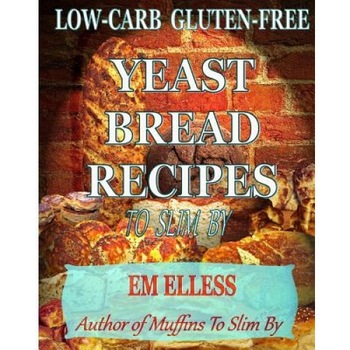 Low-Carb Gluten-Free Yeast Bread Recipes to Slim by: For Weight Loss, Diabetic and Gluten-Free Diets, Em Elless (Author) Low-Carb Gluten-Free Yeast Bread Recipes to Slim by: For Weight Loss, Diabetic and Gluten-Free Diets, Em Elless (Author)