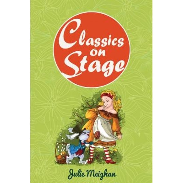 Classics on Stage: A Collection of Plays Based on Children's Classic Stories, Julie Meighan (Author)