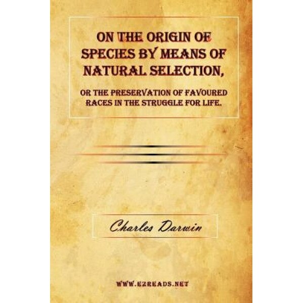 On the Origin of Species by Means of Natural Selection, or the Preservation of Favoured Races in the Struggle for Life., Charles Darwin (Author)