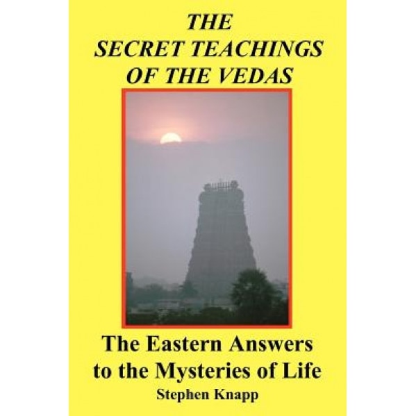 The Secret Teachings of the Vedas: The Eastern Answers to the Mysteries of Life, Stephen Knapp (Author)