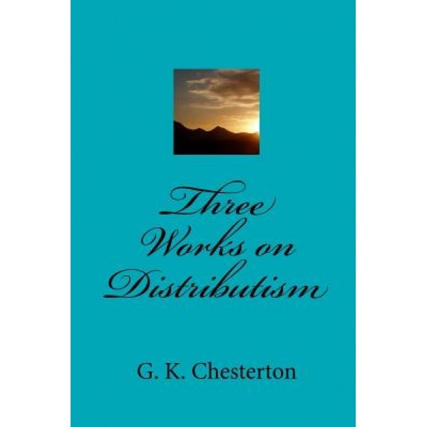 Three Works on Distributism - G. K. Chesterton (Author)