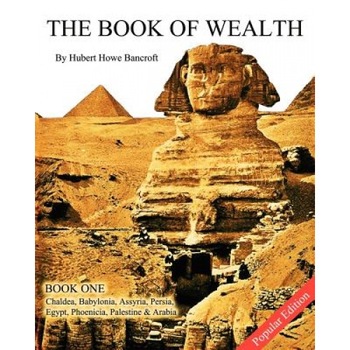 The Book of Wealth - Book One: Popular Edition - Hubert Howe Bancroft (Author) The Book of Wealth - Book One: Popular Edition - Hubert Howe Bancroft (Author)