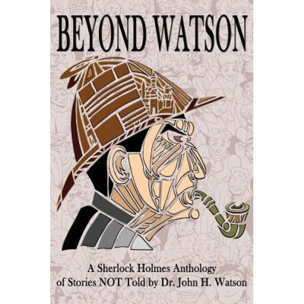 Beyond Watson: A Sherlock Holmes Anthology of Stories Not Told by Dr. John H. Watson, Derrick Belanger (Author)