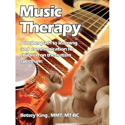Music Therapy: Another Path to Learning and Communication for Children in the Autism Spectrum - Betsey King Brunk, Bitsey King Brunk