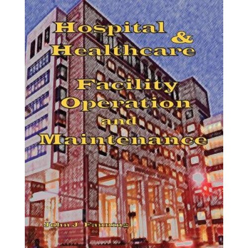 Hospital & Healthcare Facility Operation & Maintenance, John J. Fanning (Author)