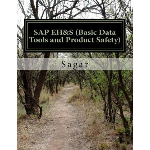 SAP Environment Health & Safety (Basic Data Tools and Product Safety): A Book Which Has End to End Practical Concepts with Screen Shots of Entire Basi, Sagar (Author)
