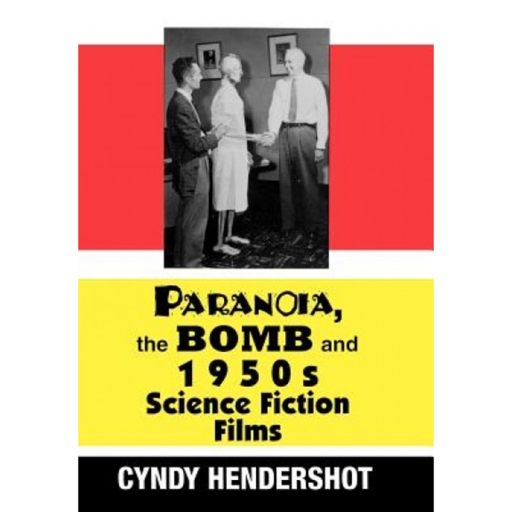 Paranoia, the Bomb, and 1950s Science Fiction Films, Cynthia Hendershot (Author)