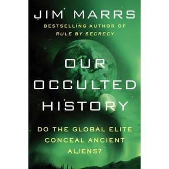 Our Occulted History: Do the Global Elite Conceal Ancient Aliens? - Jim Marrs (Author) Our Occulted History: Do the Global Elite Conceal Ancient Aliens? - Jim Marrs (Author)