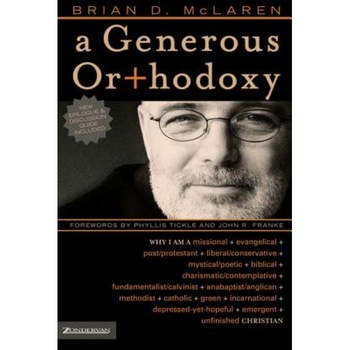 A Generous Orthodoxy: Why I Am a Missional, Evangelical, Post/Protestant, Liberal/Conservative, Mystical/Poetic, Biblical, Charismatic/Conte, Brian D. McLaren A Generous Orthodoxy: Why I Am a Missional, Evangelical, Post/Protestant, Liberal/Conservative, Mystical/Poetic, Biblical, Charismatic/Conte, Brian D. McLaren