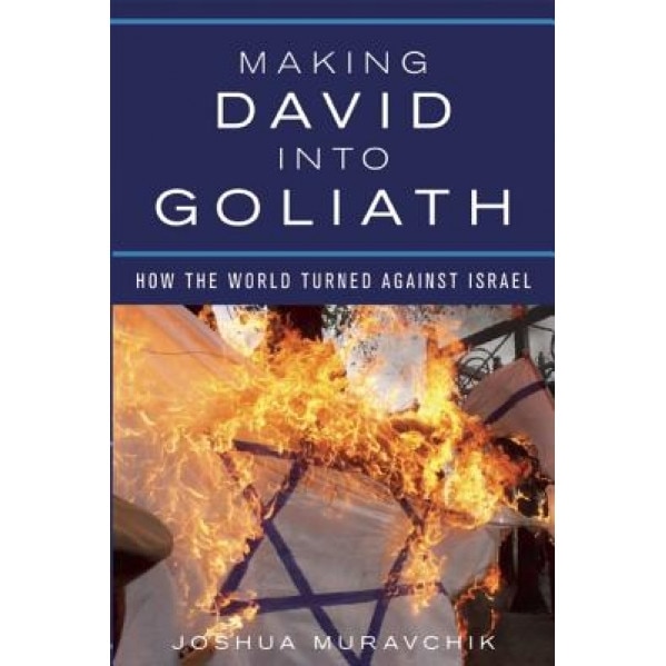Making David Into Goliath: How the World Turned Against Israel, Joshua Muravchik (Author)