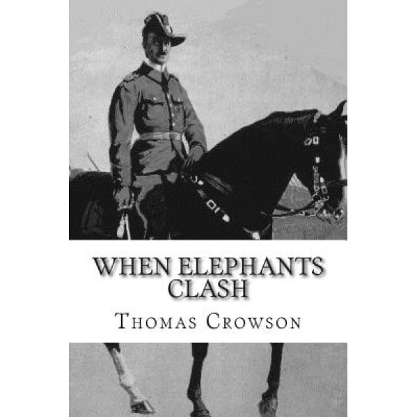 When Elephants Clash: A Critical Analysis of General Paul Emil Von Lettow-Vorbeck in the Great War, Thomas a. Crowson (Author)