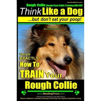 Rough Collie, Rough Coat Collie Training AAA Akc: -Think Like a Dog, But Don't Eat Your Poop! - Rough Collie Breed Expert Training -: Here's Exactly H, Paul Allen Pearce (Author) Rough Collie, Rough Coat Collie Training AAA Akc: -Think Like a Dog, But Don't Eat Your Poop! - Rough Collie Breed Expert Training -: Here's Exactly H, Paul Allen Pearce (Author)