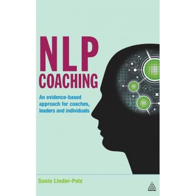NLP Coaching: An Evidence-Based Approach for Coaches, Leaders and Individuals - Susie Linder-Pelz